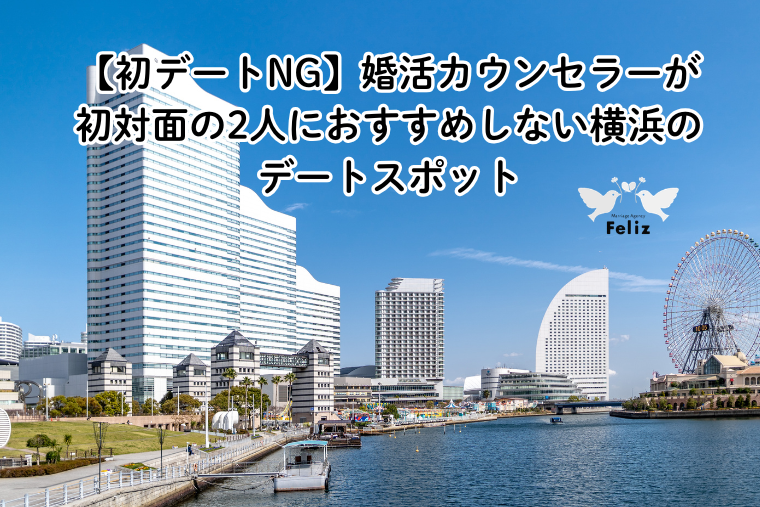 【初デートNG】婚活カウンセラーが初対面の2人におすすめしない横浜のデートスポット